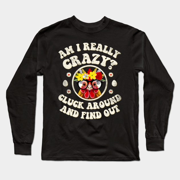 Am I Really Crazy? Cluck Around and Find Out Chicken Lady Long Sleeve T-Shirt by GraviTeeGraphics